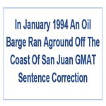In January 1994 An Oil Barge Ran Aground Off The Coast Of San Juan GMAT Sentence Correction